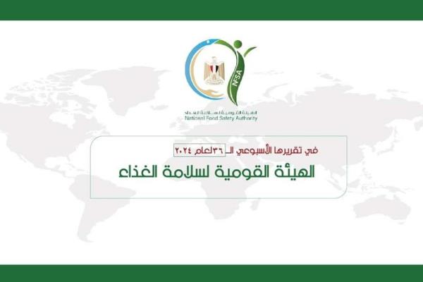 التقرير الأسبوعي الــ 36 للمركز الإعلامي للهيئة القومية لسلامة الغذاء لعام 2024